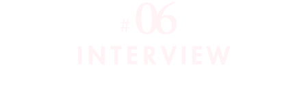 #06 INTERVIEW