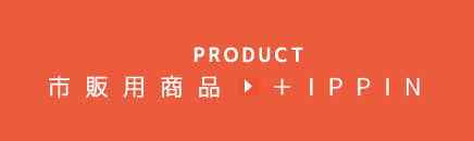 PRODUCT 市販商品 ＋IPPIN