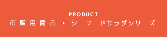 PRODUCT 市販商品 シーフードサラダシリーズ
